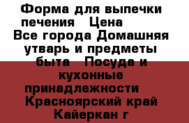 Форма для выпечки печения › Цена ­ 800 - Все города Домашняя утварь и предметы быта » Посуда и кухонные принадлежности   . Красноярский край,Кайеркан г.